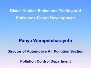 Diesel Vehicle Emissions Testing and Emissions Factor Development Panya Warapetcharayuth Director of Automotive Air Poll