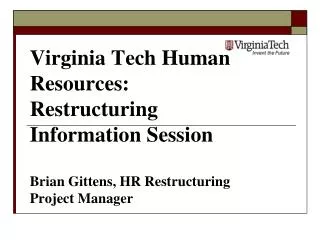 Virginia Tech Human Resources: Restructuring Information Session Brian Gittens, HR Restructuring Project Manager
