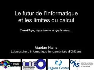 Le futur de l’informatique et les limites du calcul Tera-Flops, algorithmes et applications . Gaétan Hains Laboratoire d