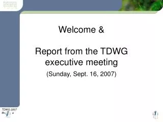 Welcome &amp; Report from the TDWG executive meeting