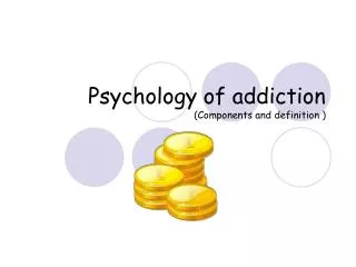 Psychology of addiction (Components and definition )