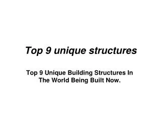 Top 9 unique structures