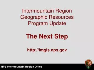 Intermountain Region Geographic Resources Program Update The Next Step http://imgis.nps.gov