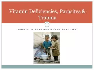 Vitamin Deficiencies, Parasites &amp; Trauma