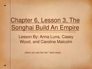Chapter 6, Lesson 3, The Songhai Build An Empire