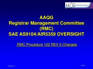 AAQG Registrar Management Committee (RMC) SAE AS9104/AIR5359 OVERSIGHT RMC Procedure 102 REV 5 Changes
