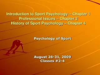 Introduction to Sport Psychology – Chapter 1 Professional Issues – Chapter 2 History of Sport Psychology – Chapter 4