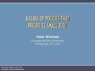 A CLASS OF POLICIES THAT PRIORITIZE SMALL JOBS Adam Wierman
