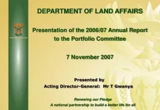 DEPARTMENT OF LAND AFFAIRS Presentation of the 2006/07 Annual Report to the Portfolio Committee 7 November 2007