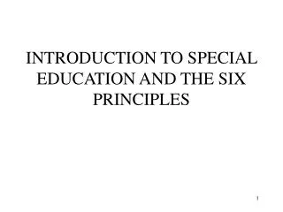 INTRODUCTION TO SPECIAL EDUCATION AND THE SIX PRINCIPLES