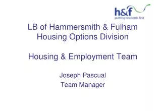 LB of Hammersmith &amp; Fulham Housing Options Division Housing &amp; Employment Team Joseph Pascual Team Manager