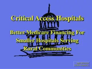 Critical Access Hospitals Better Medicare Financing For Smaller Hospitals Serving Rural Communities