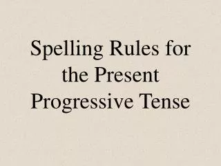 Spelling Rules for the Present Progressive Tense