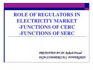 ROLE OF REGULATORS IN ELECTRICITY MARKET -FUNCTIONS OF CERC -FUNCTIONS OF SERC