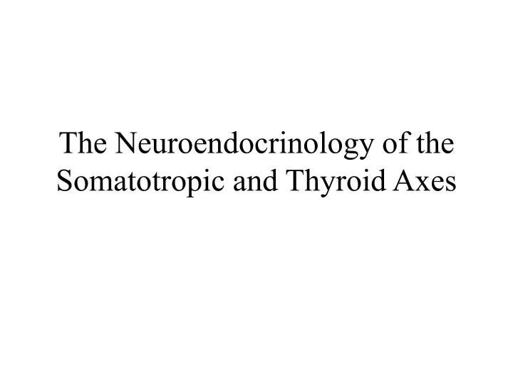 the neuroendocrinology of the somatotropic and thyroid axes