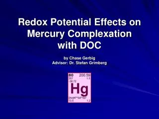 Redox Potential Effects on Mercury Complexation with DOC by Chase Gerbig Advisor: Dr. Stefan Grimberg