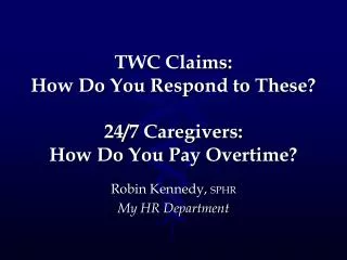 TWC Claims: How Do You Respond to These? 24/7 Caregivers: How Do You Pay Overtime?