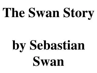 The Swan Story by Sebastian Swan