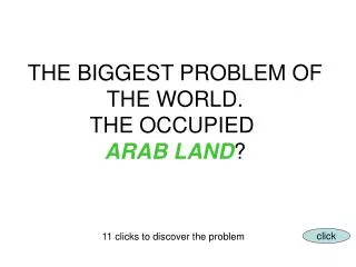 THE BIGGEST PROBLEM OF THE WORLD. THE OCCUPIED ARAB LAND ?