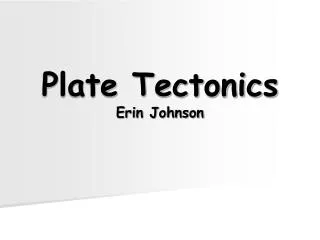 Plate Tectonics Erin Johnson