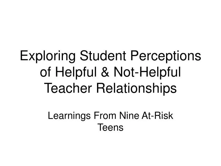 exploring student perceptions of helpful not helpful teacher relationships