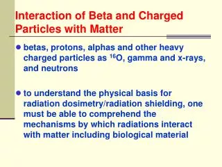 betas, protons, alphas and other heavy charged particles as 16 O, gamma and x-rays, and neutrons