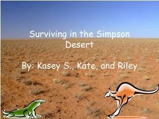 Surviving in the Simpson Desert By: Kasey S., Kate, and Riley
