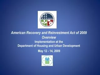 American Recovery and Reinvestment Act of 2009 Overview Implementation at the Department of Housing and Urban Developmen