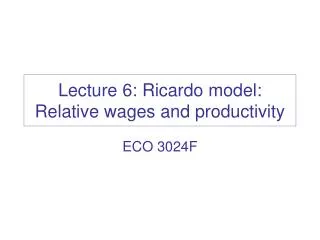 Lecture 6: Ricardo model: Relative wages and productivity