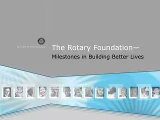 The Rotary Foundation— Milestones in Building Better Lives