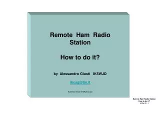 Remote Ham Radio Station How to do it? by Alessandro Giusti IK5WJD ikcsg@tin.it Automaz-Shack-IK5WJD-2