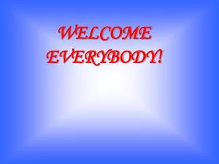 WELCOME EVERYBODY!