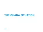 THE GHANA SITUATION - slide 1