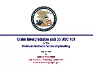 Claim Interpretation and 35 USC 101 for the Business Methods Partnership Meeting July 15, 2009 by Robert Weinhardt SPE