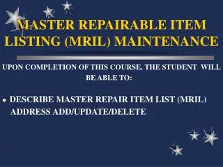 MASTER REPAIRABLE ITEM LISTING (MRIL) MAINTENANCE