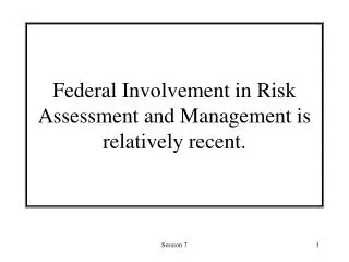 Federal Involvement in Risk Assessment and Management is relatively recent.