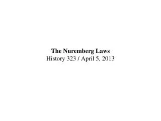 The Nuremberg Laws History 323 / April 5, 2013