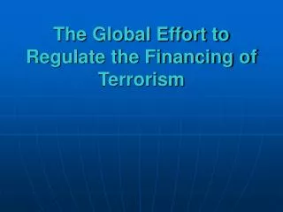 The Global Effort to Regulate the Financing of Terrorism