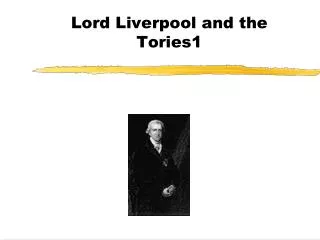 Lord Liverpool and the Tories1