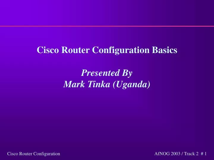 cisco router configuration basics presented by mark tinka uganda