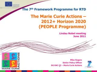 The 7 th Framework Programme for RTD The Marie Curie Actions – 2012+ Horizon 2020 (PEOPLE Programme) Lindau Nobel meet