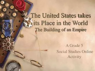 The United States takes its Place in the World The Building of an Empire
