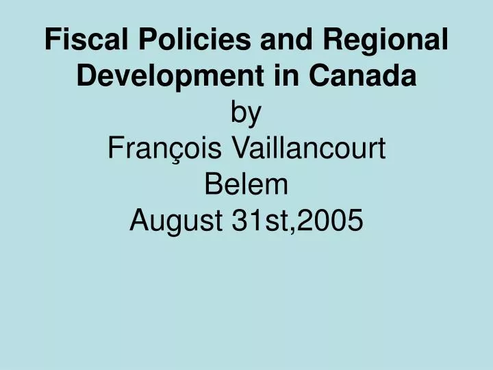 fiscal policies and regional development in canada by fran ois vaillancourt belem august 31st 2005