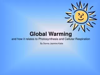 Global Warming and how it relates to Photosynthesis and Cellular Respiration