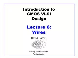 Introduction to CMOS VLSI Design Lecture 6: Wires
