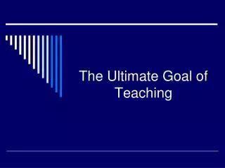 The Ultimate Goal of Teaching