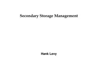 Secondary Storage Management Hank Levy