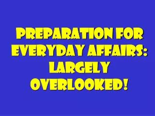 Preparation for everyday Affairs: Largely Overlooked!