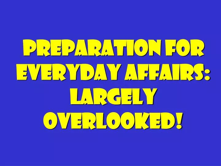 preparation for everyday affairs largely overlooked
