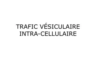 TRAFIC VÉSICULAIRE INTRA-CELLULAIRE